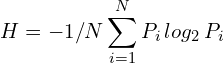 \[H=-1/N \sum_{i=1}^{N} P_i\,log_2\,P_i\]