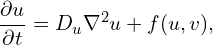 \[\frac{\partial u}{\partial t} &= D_u \nabla^2 u + f(u, v),\]