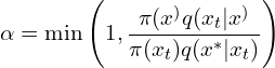 \[\alpha = \min \left(1, \frac{\pi(x^) q(x_t | x^)}{\pi(x_t) q(x^* | x_t)} \right)\]